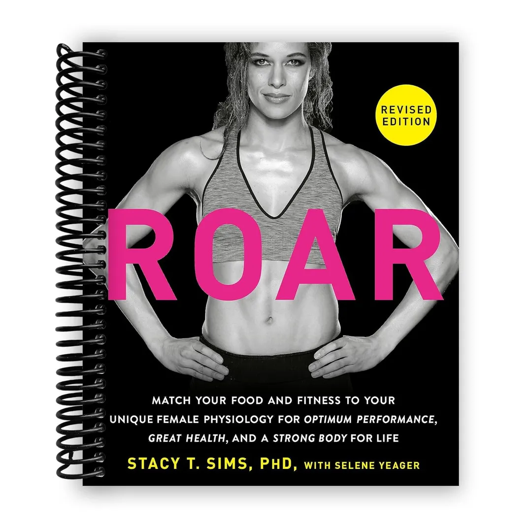 ROAR, Revised Edition: Match Your Food and Fitness to Your Unique Female Physiology for Optimum Performance, Great Health, and a Strong Body for Life